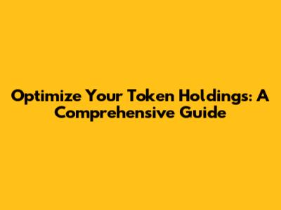 Optimize Your Token Holdings: A Comprehensive Guide