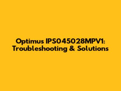 Optimus IPS045028MPV1: Troubleshooting & Solutions