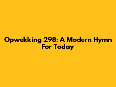 Opwekking 298: A Modern Hymn For Today