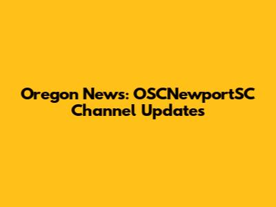Oregon News: OSCNewportSC Channel Updates
