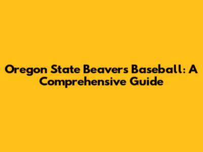 Oregon State Beavers Baseball: A Comprehensive Guide