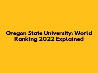 Oregon State University: World Ranking 2022 Explained