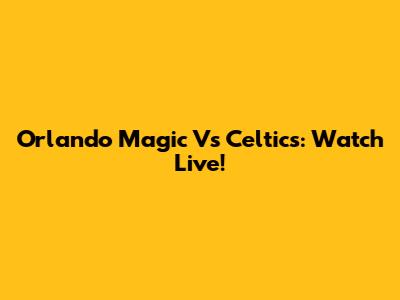 Orlando Magic Vs Celtics: Watch Live!