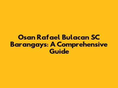 Osan Rafael Bulacan SC Barangays: A Comprehensive Guide