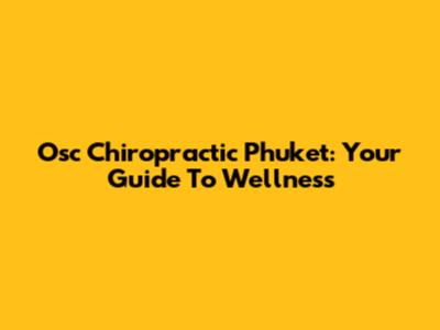 Osc Chiropractic Phuket: Your Guide To Wellness