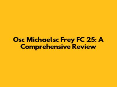 Osc Michaelsc Frey FC 25: A Comprehensive Review