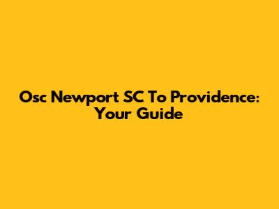 Osc Newport SC To Providence: Your Guide