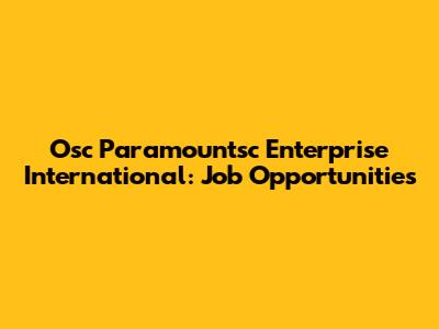 Osc Paramountsc Enterprise International: Job Opportunities