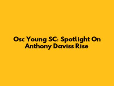 Osc Young SC: Spotlight On Anthony Davis's Rise