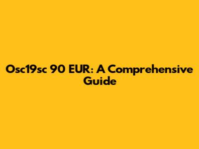Osc19sc 90 EUR: A Comprehensive Guide
