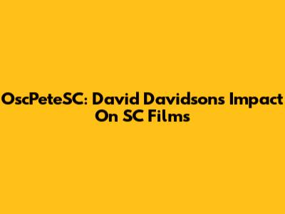 OscPeteSC: David Davidson's Impact On SC Films