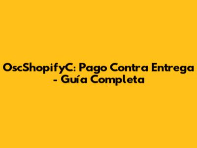 OscShopifyC: Pago Contra Entrega - Guía Completa