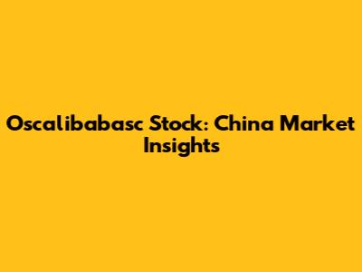 Oscalibabasc Stock: China Market Insights