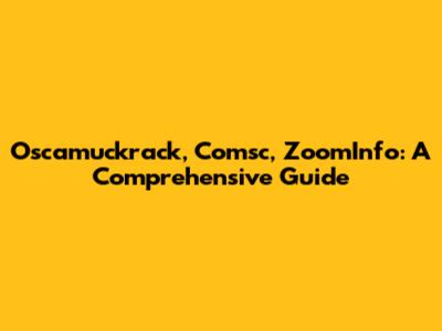 Oscamuckrack, Comsc, ZoomInfo: A Comprehensive Guide