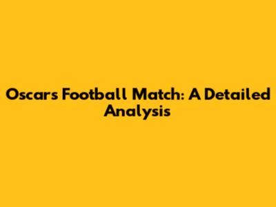 Oscar's Football Match: A Detailed Analysis