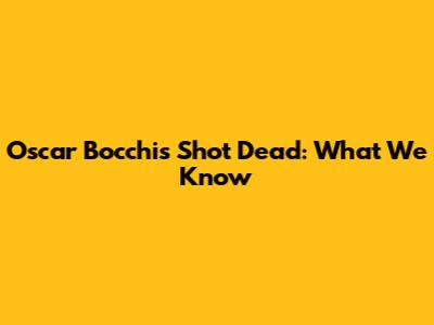 Oscar Bocchis Shot Dead: What We Know
