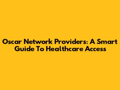 Oscar Network Providers: A Smart Guide To Healthcare Access
