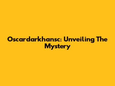 Oscardarkhansc: Unveiling The Mystery
