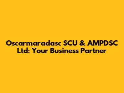 Oscarmaradasc SCU & AMPDSC Ltd: Your Business Partner