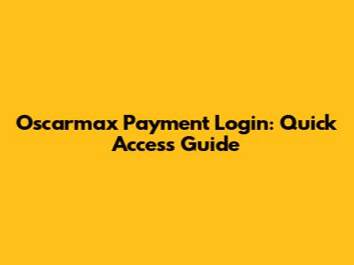 Oscarmax Payment Login: Quick Access Guide