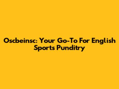Oscbeinsc: Your Go-To For English Sports Punditry