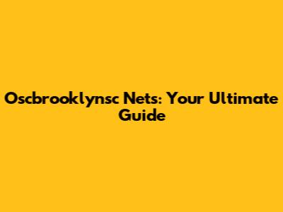 Oscbrooklynsc Nets: Your Ultimate Guide