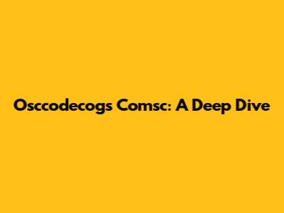 Osccodecogs Comsc: A Deep Dive