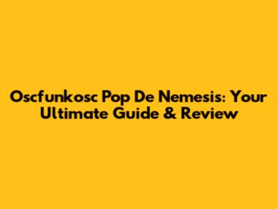 Oscfunkosc Pop De Nemesis: Your Ultimate Guide & Review