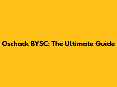 Oschack BYSC: The Ultimate Guide