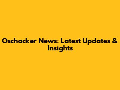 Oschacker News: Latest Updates & Insights