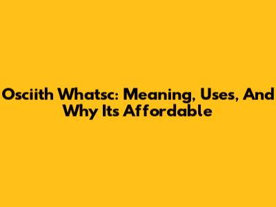 Osciith Whatsc: Meaning, Uses, And Why It's Affordable
