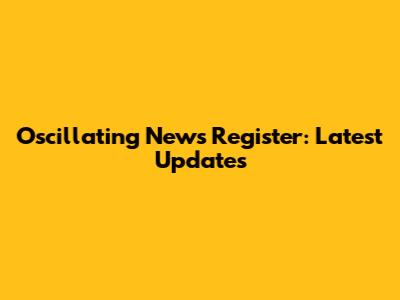 Oscillating News Register: Latest Updates