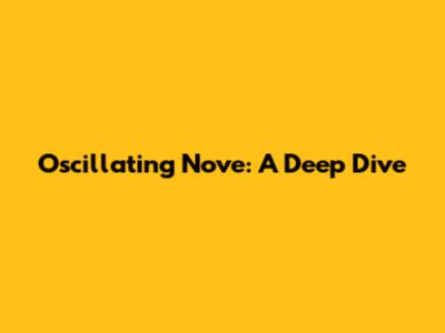 Oscillating Nove: A Deep Dive