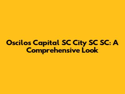 Oscilos Capital SC City SC SC: A Comprehensive Look