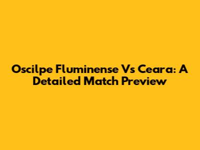 Oscilpe Fluminense Vs Ceara: A Detailed Match Preview