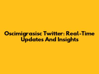 Oscimigrasisc Twitter: Real-Time Updates And Insights