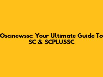 Oscinewssc: Your Ultimate Guide To SC & SCPLUSSC