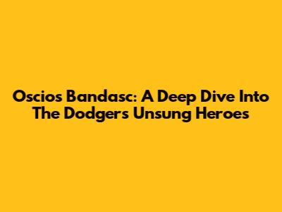Oscios Bandasc: A Deep Dive Into The Dodgers' Unsung Heroes