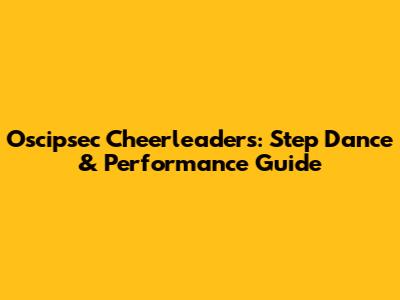 Oscipsec Cheerleaders: Step Dance & Performance Guide