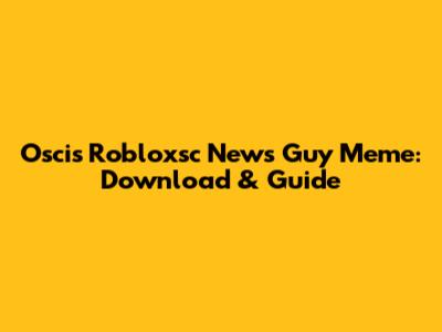 Oscis Robloxsc News Guy Meme: Download & Guide