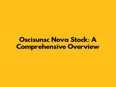Oscisunsc Nova Stock: A Comprehensive Overview