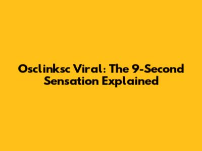 Osclinksc Viral: The 9-Second Sensation Explained
