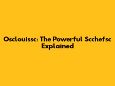 Osclouissc: The Powerful Scchefsc Explained