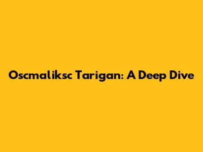 Oscmaliksc Tarigan: A Deep Dive