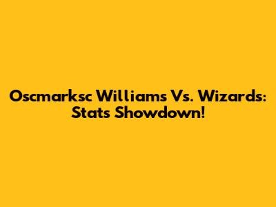 Oscmarksc Williams Vs. Wizards: Stats Showdown!