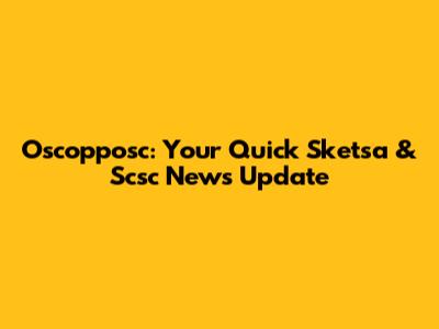 Oscopposc: Your Quick Sketsa & Scsc News Update