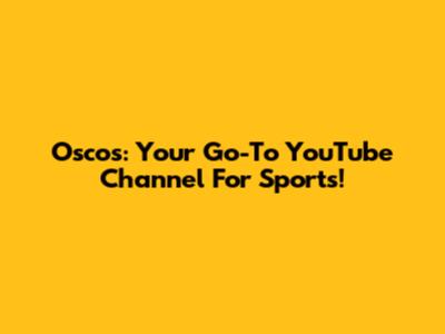 Oscos: Your Go-To YouTube Channel For Sports!