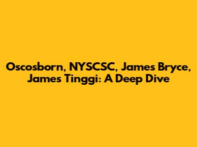 Oscosborn, NYSCSC, James Bryce, James Tinggi: A Deep Dive