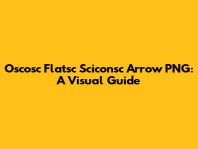 Oscosc Flatsc Sciconsc Arrow PNG: A Visual Guide