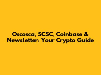 Oscosca, SCSC, Coinbase & Newsletter: Your Crypto Guide
